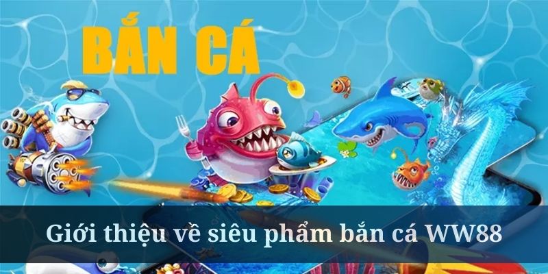 WW88 cung cấp một sảnh bắn cá cực chất lượng