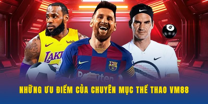 Những ưu điểm hiện có của chuyên mục thể thao VM88